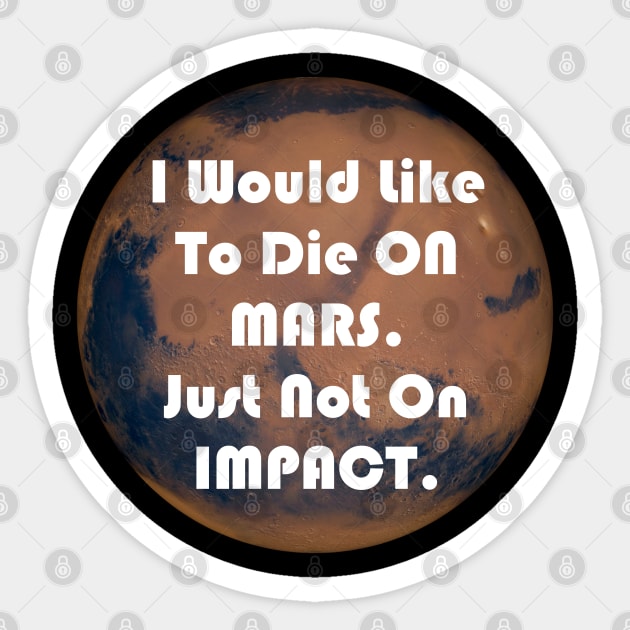 I Would Like To Die On Mars. Just Not On Impact Funny Elon Musk Quote Sticker by AstroGearStore